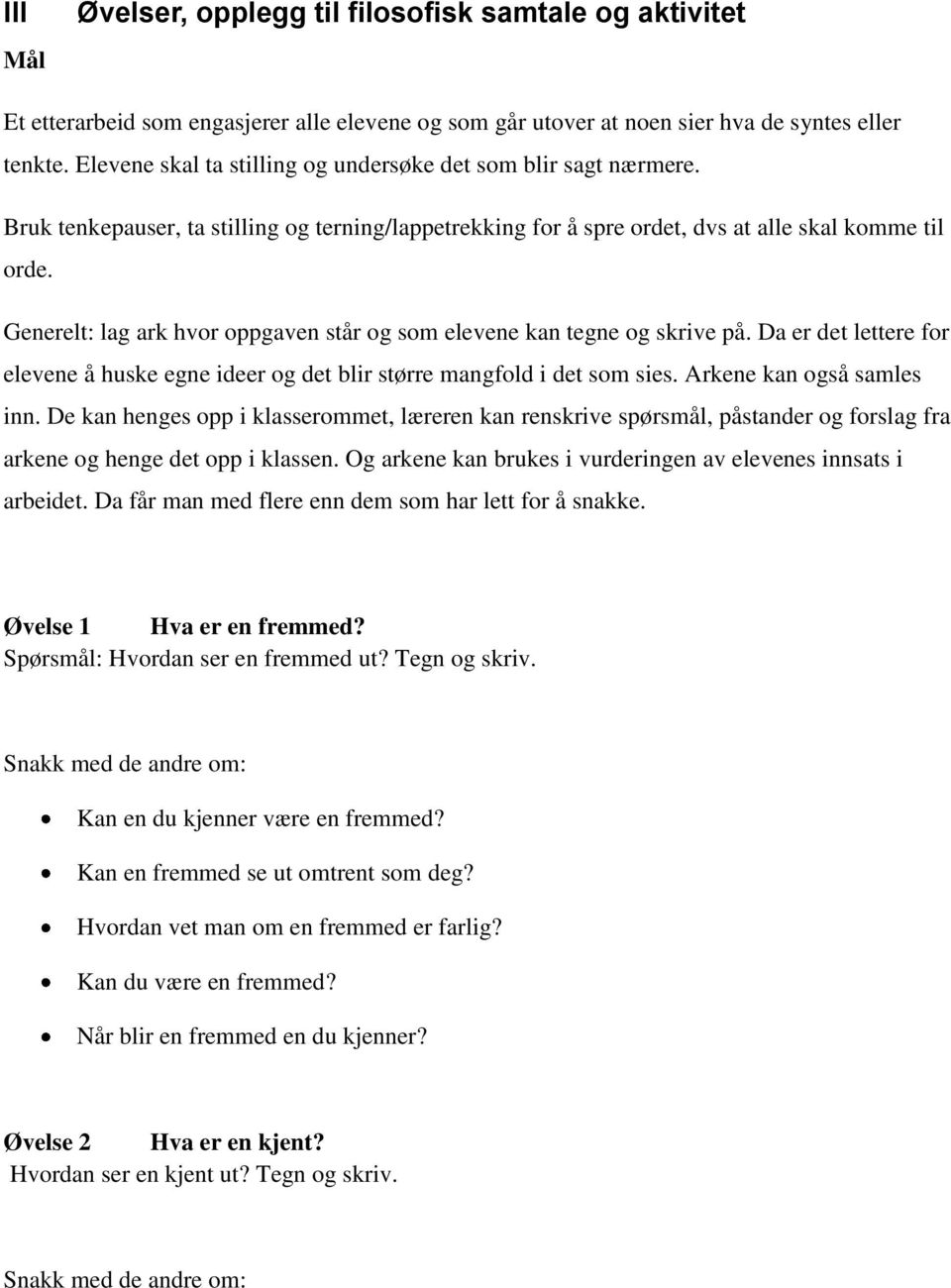 Generelt: lag ark hvor oppgaven står og som elevene kan tegne og skrive på. Da er det lettere for elevene å huske egne ideer og det blir større mangfold i det som sies. Arkene kan også samles inn.