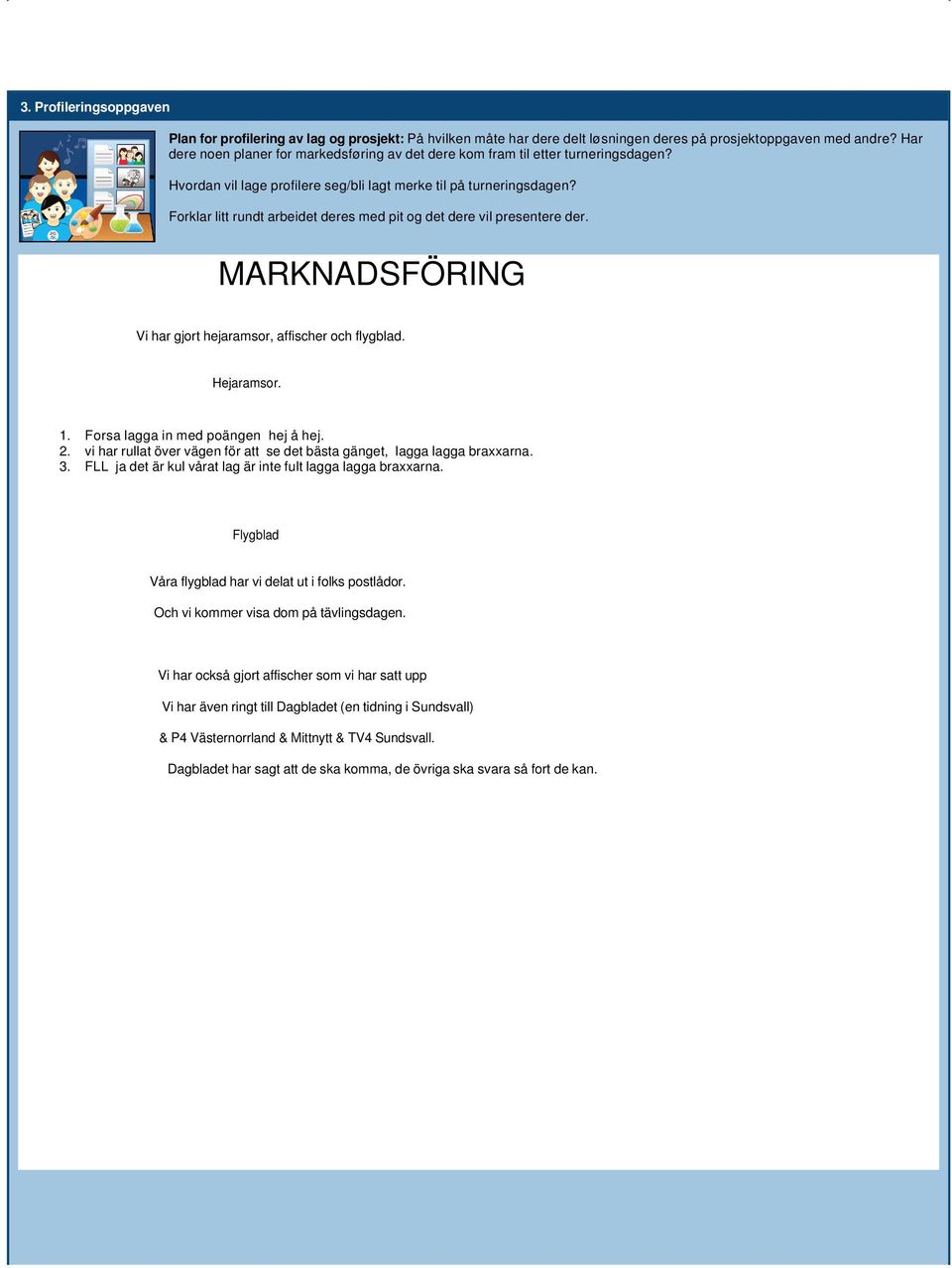 Forklar litt rundt arbeidet deres med pit og det dere vil presentere der. MARKNADSFÖRING Vi har gjort hejaramsor, affischer och flygblad. Hejaramsor. 1. Forsa lagga in med poängen hej å hej. 2.