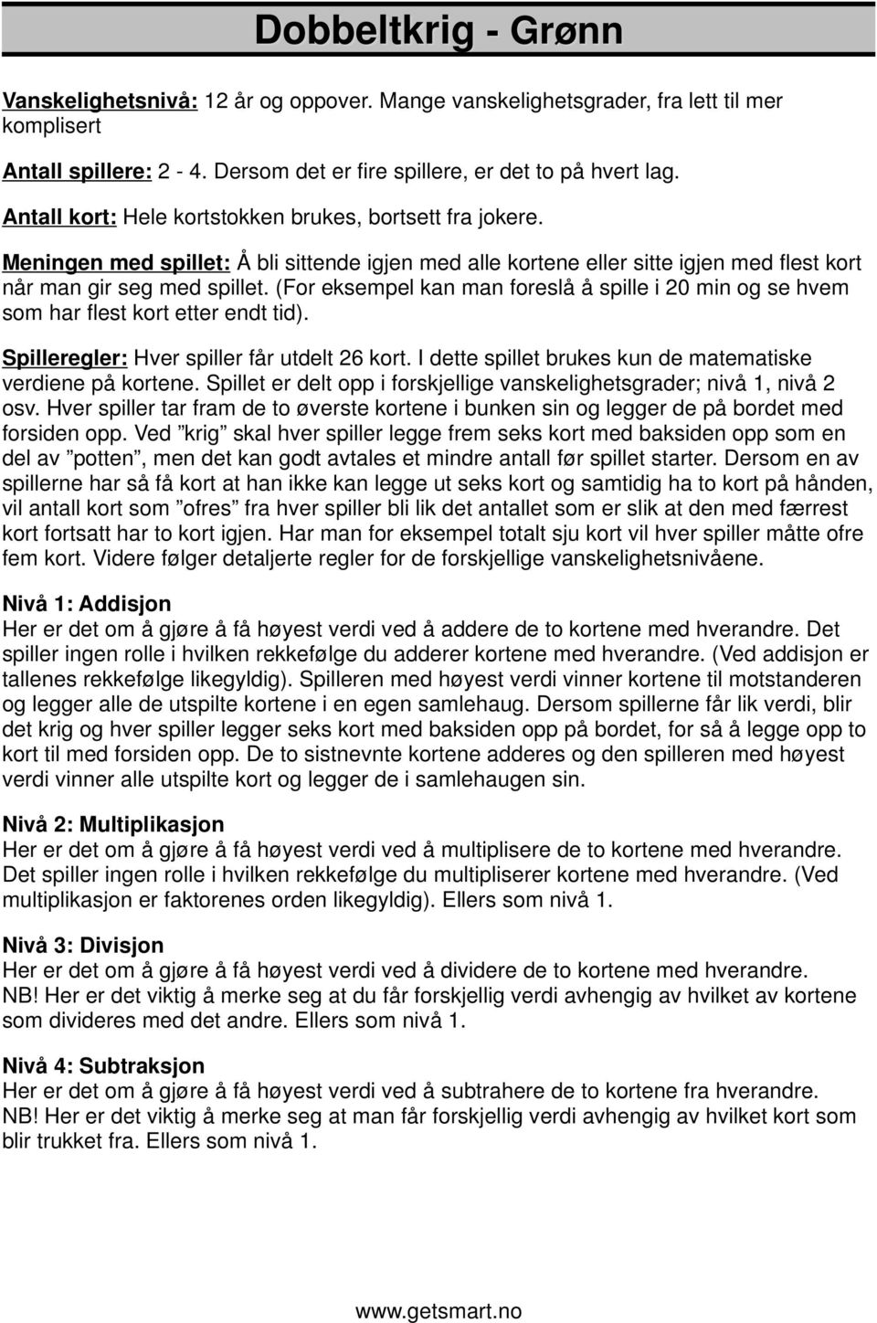 (For eksempel kan man foreslå å spille i 20 min og se hvem som har flest kort etter endt tid). Spilleregler: Hver spiller får utdelt 26 kort.