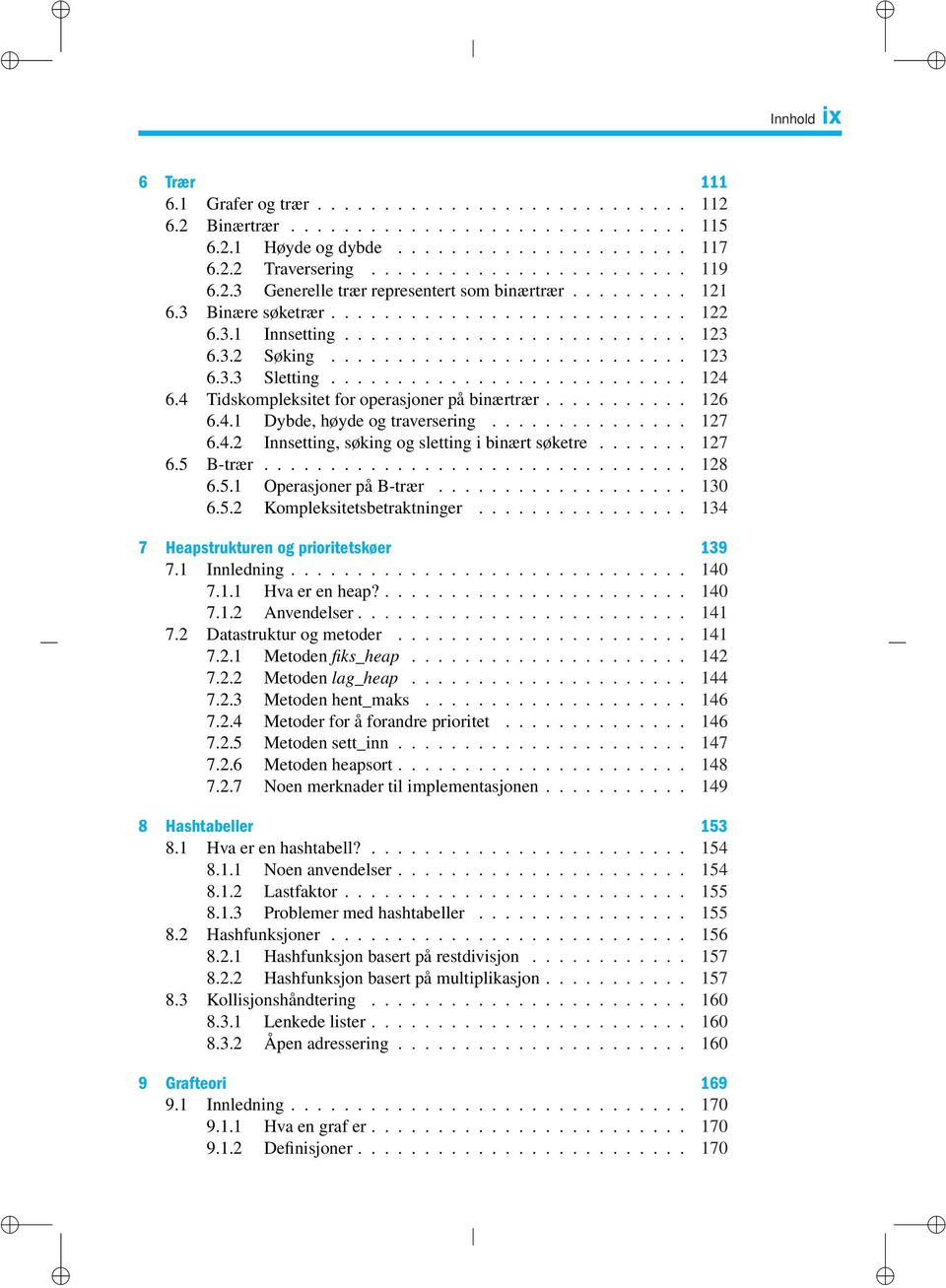 .......................... 124 6.4 Tidskompleksitet for operasjoner på binærtrær........... 126 6.4.1 Dybde, høyde og traversering............... 127 6.4.2 Innsetting, søking og sletting i binært søketre.