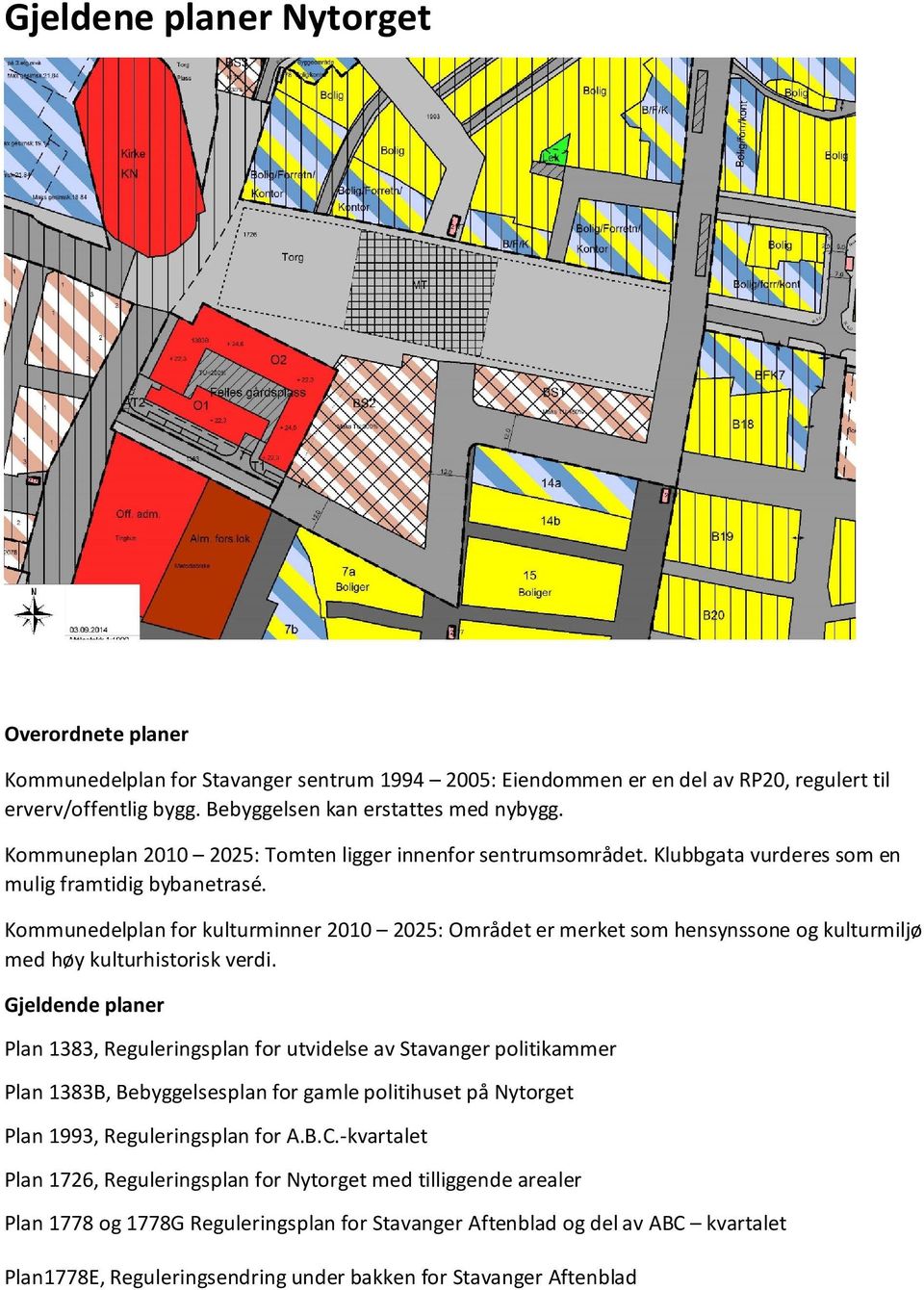 Kommunedelplan for kulturminner 2010 2025: Området er merket som hensynssone og kulturmiljø med høy kulturhistorisk verdi.