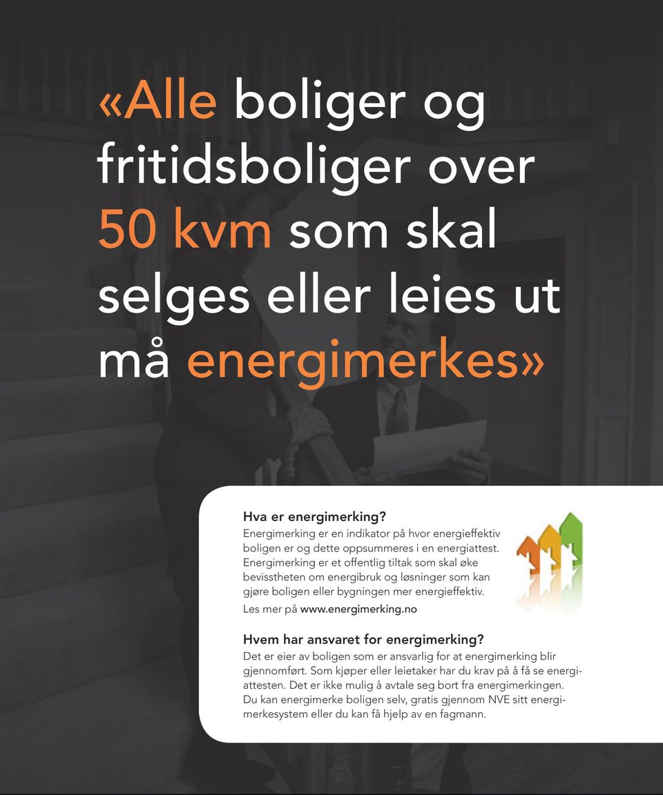 Energimerking er et offentlig tiltak som skal øke bevisstheten om energibruk og løsninger som kan gjøre boligen eller bygningen mer energieffektiv. Les mer på www.energimerking.