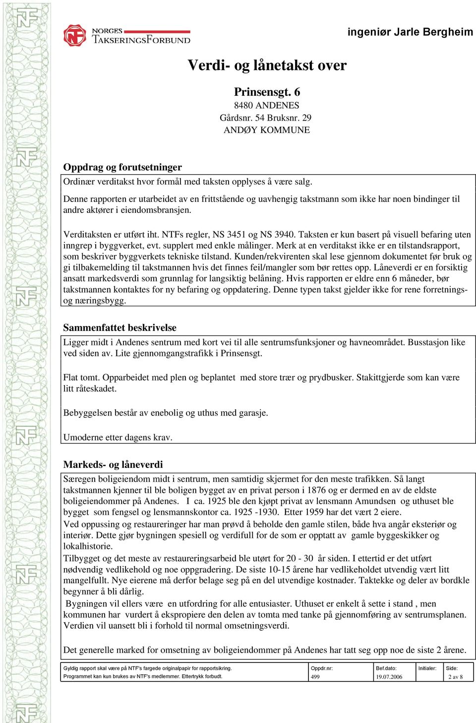 Taksten er kun basert på visuell befaring uten inngrep i byggverket, evt. supplert med enkle målinger. Merk at en verditakst ikke er en tilstandsrapport, som beskriver byggverkets tekniske tilstand.