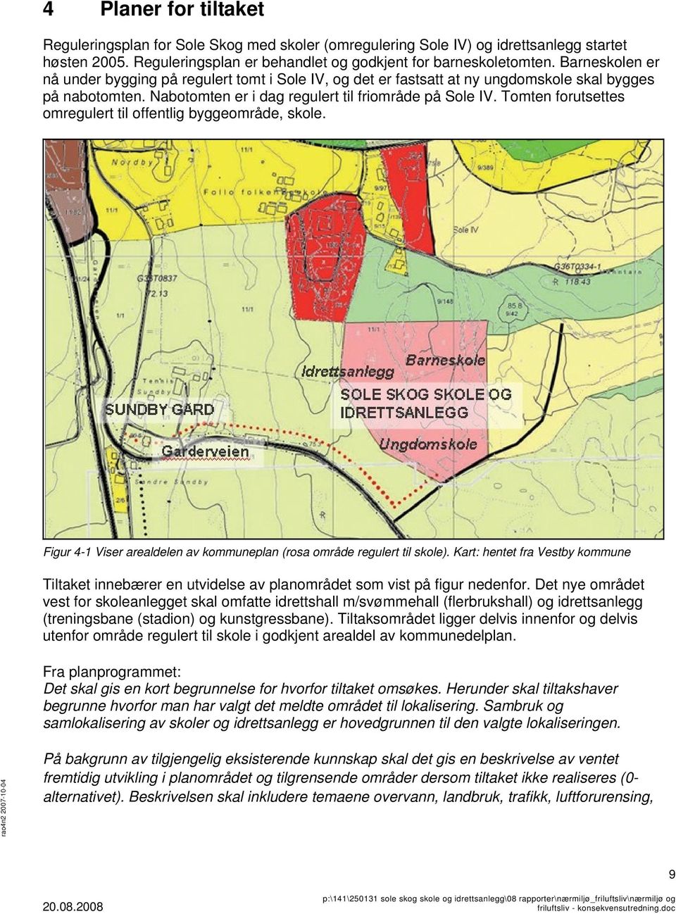 Tomten forutsettes omregulert til offentlig byggeområde, skole. Figur 4-1 Viser arealdelen av kommuneplan (rosa område regulert til skole).