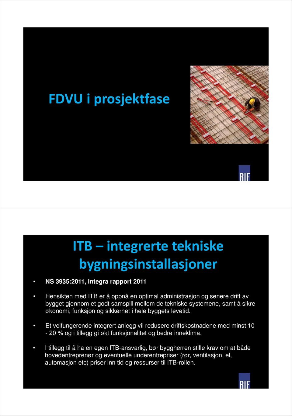 Et velfungerende integrert anlegg vil redusere driftskostnadene med minst 10-20 % og i tillegg gi økt funksjonalitet og bedre inneklima.