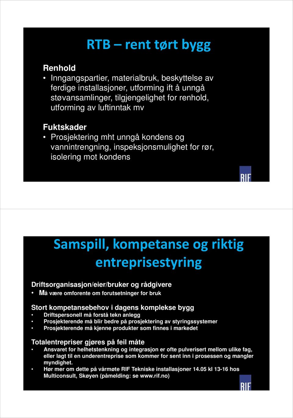 rådgivere Må være omforente om forutsetninger for bruk Stort kompetansebehov i dagens komplekse bygg Driftspersonell må forstå tekn anlegg Prosjekterende må blir bedre på prosjektering av