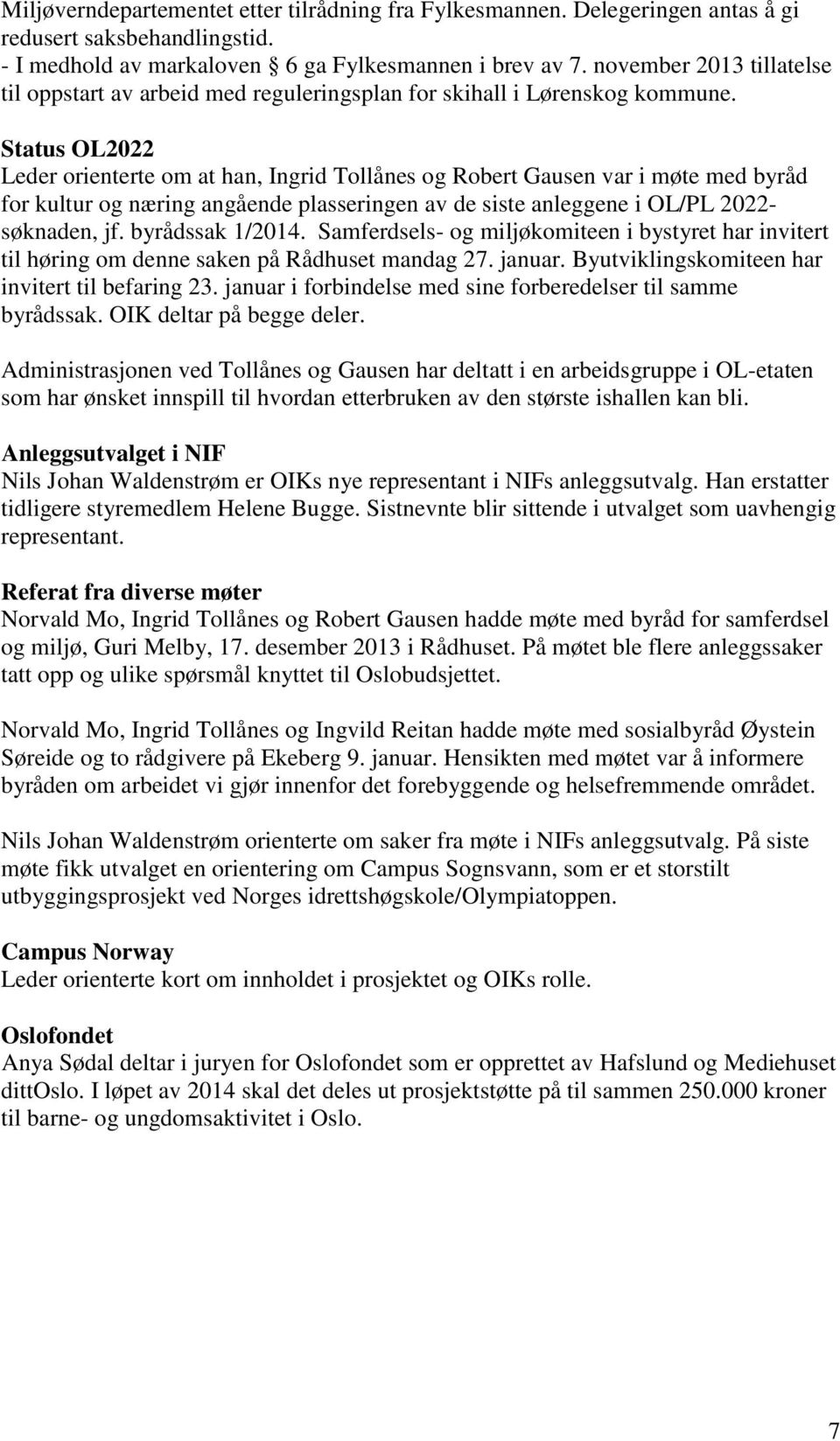 Status OL2022 Leder orienterte om at han, Ingrid Tollånes og Robert Gausen var i møte med byråd for kultur og næring angående plasseringen av de siste anleggene i OL/PL 2022- søknaden, jf.