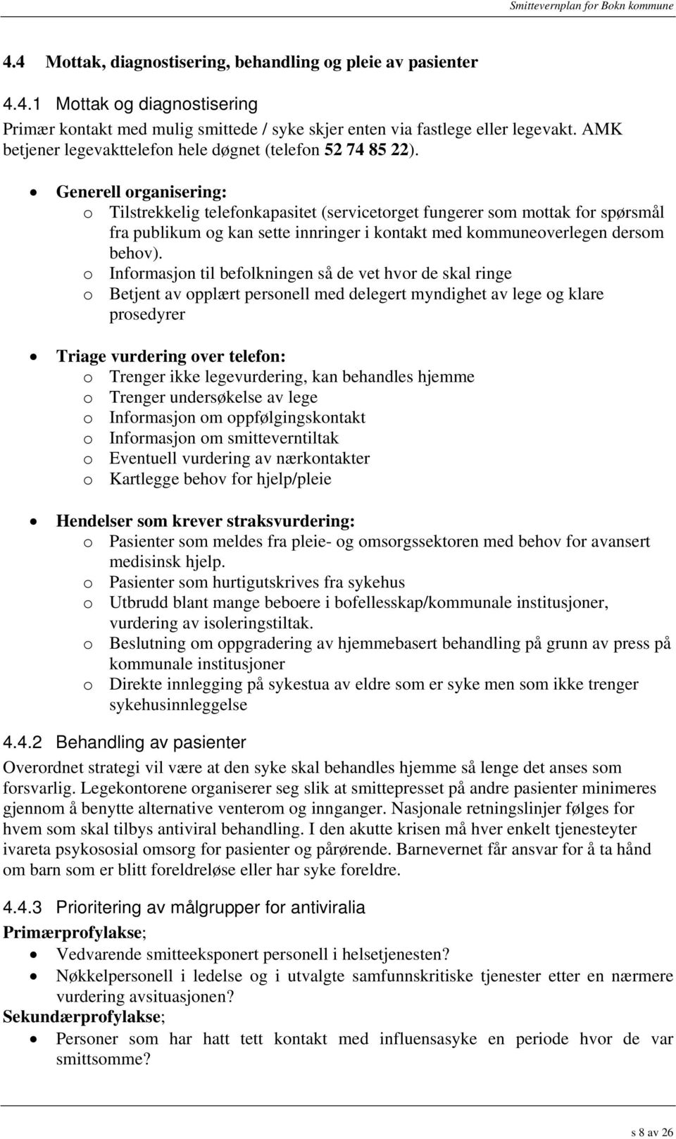 Generell organisering: o Tilstrekkelig telefonkapasitet (servicetorget fungerer som mottak for spørsmål fra publikum og kan sette innringer i kontakt med kommuneoverlegen dersom behov).