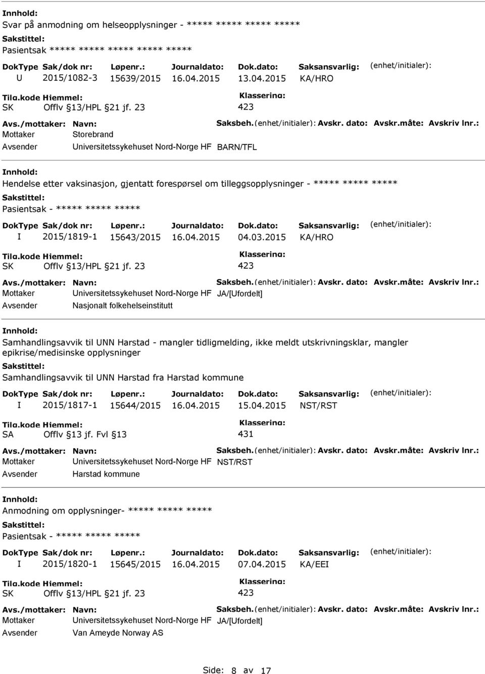 : Mottaker Storebrand niversitetssykehuset Nord-Norge HF BARN/TFL Hendelse etter vaksinasjon, gjentatt forespørsel om tilleggsopplysninger - ***** ***** ***** 2015/1819-1 15643/2015 04.03.2015 Avs.