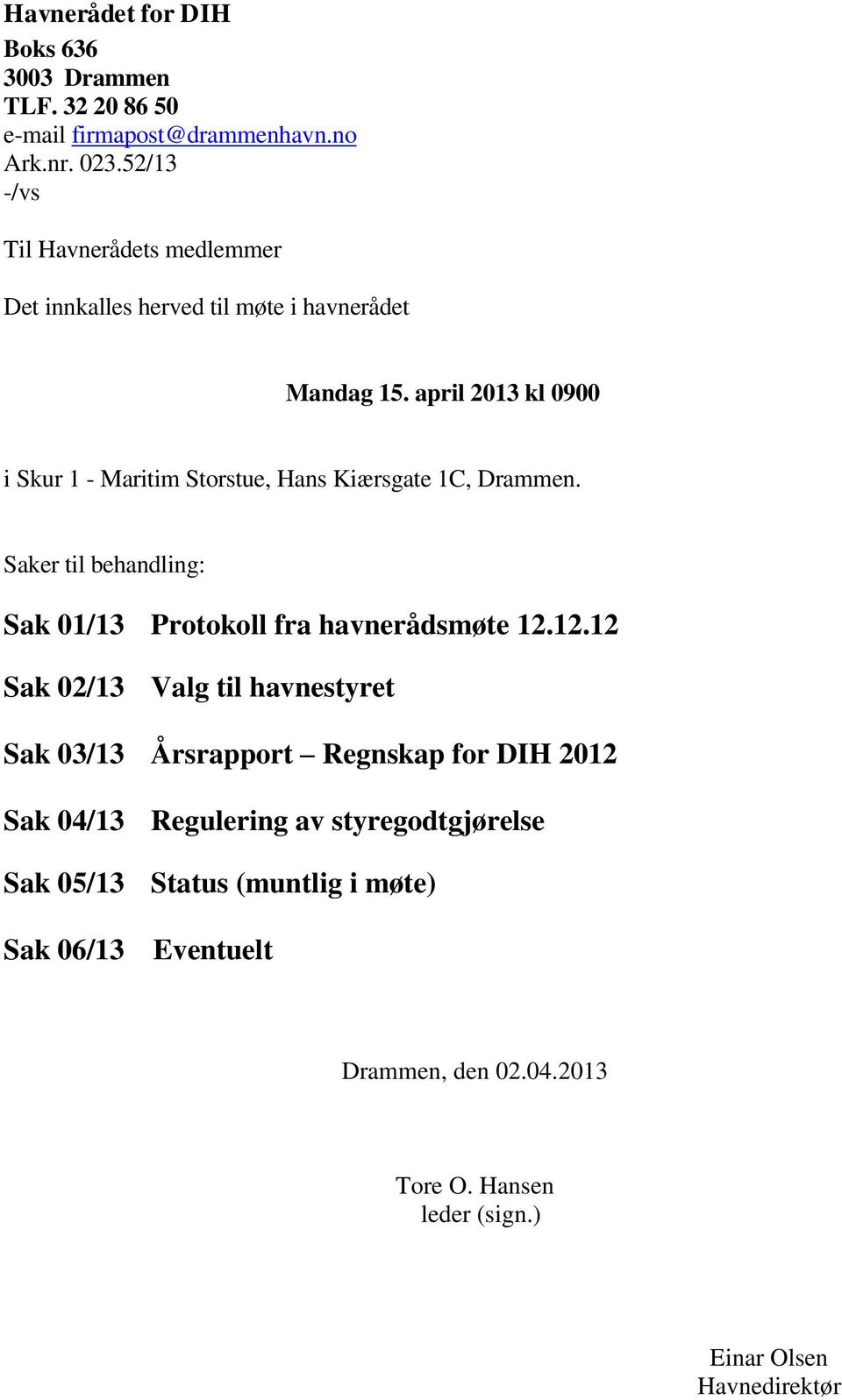 april 2013 kl 0900 i Skur 1 - Maritim Storstue, Hans Kiærsgate 1C, Drammen. Saker til behandling: Sak 01/13 Protokoll fra havnerådsmøte 12.
