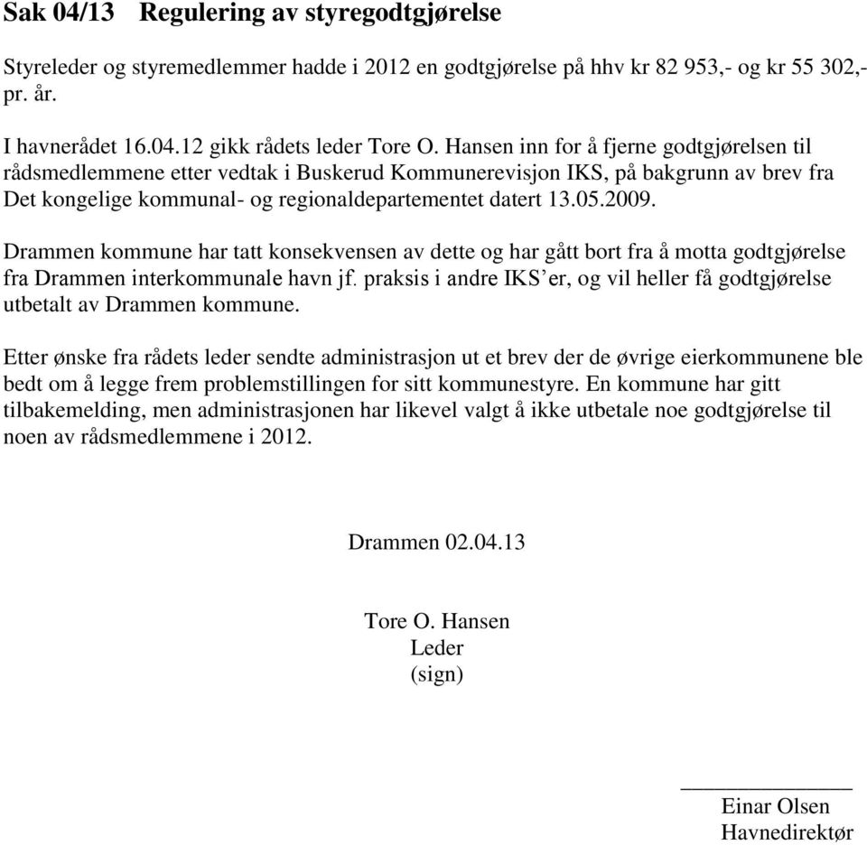 Drammen kommune har tatt konsekvensen av dette og har gått bort fra å motta godtgjørelse fra Drammen interkommunale havn jf.