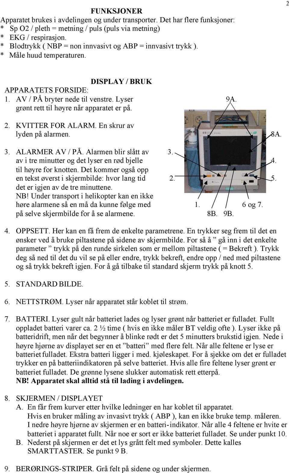 Lyser grønt rett til høyre når apparatet er på. 9A. 2. KVITTER FOR ALARM. En skrur av lyden på alarmen. 3. ALARMER AV / PÅ.