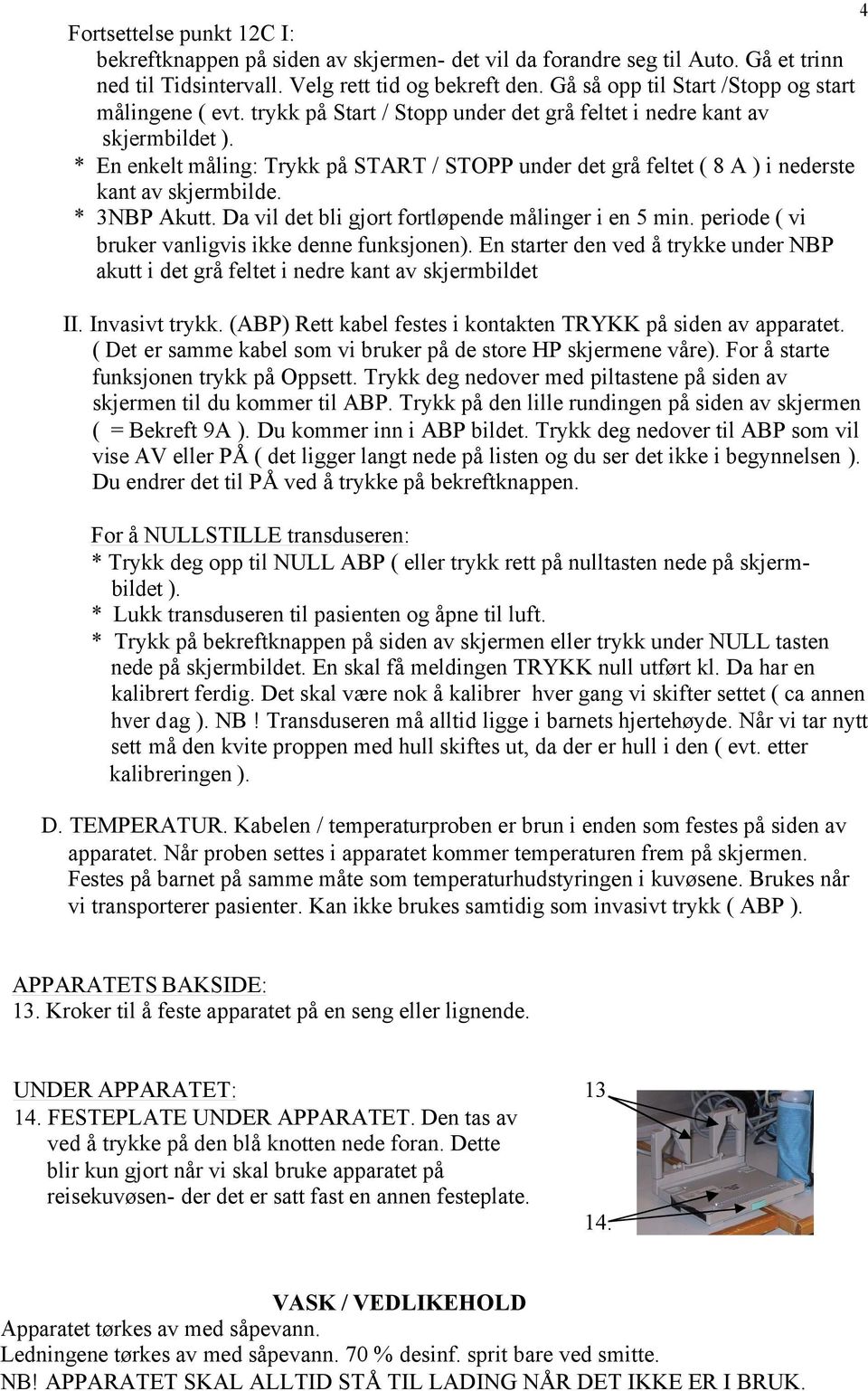 * En enkelt måling: Trykk på START / STOPP under det grå feltet ( 8 A ) i nederste kant av skjermbilde. * 3NBP Akutt. Da vil det bli gjort fortløpende målinger i en 5 min.