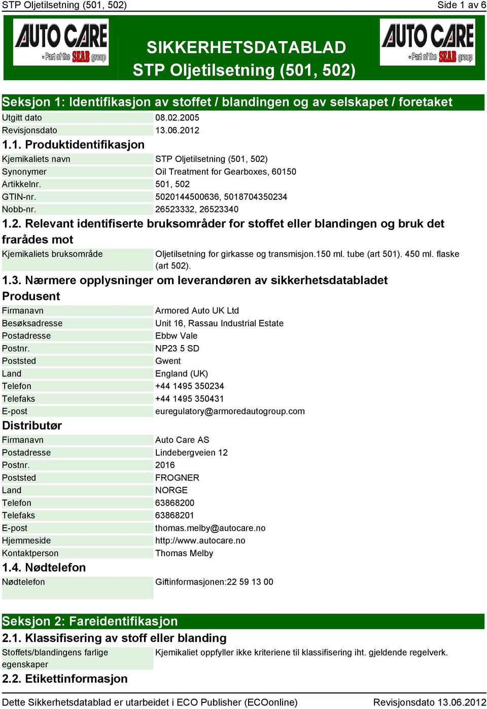 26523332, 26523340 1.2. Relevant identifiserte bruksområder for stoffet eller blandingen og bruk det frarådes mot Kjemikaliets bruksområde Oljetilsetning for girkasse og transmisjon.150 ml.