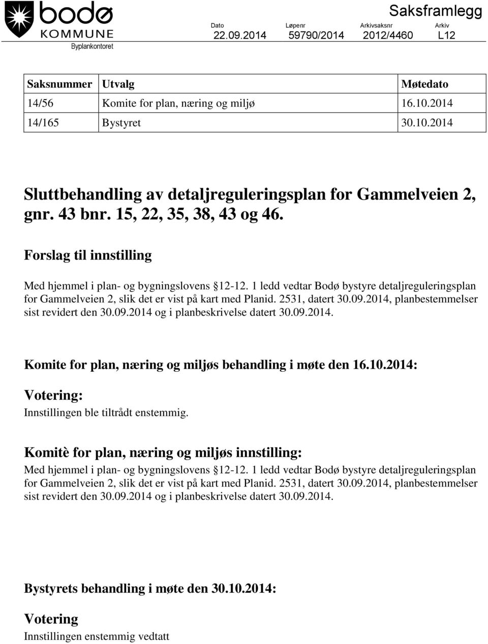 1 ledd vedtar Bodø bystyre detaljreguleringsplan for Gammelveien 2, slik det er vist på kart med Planid. 2531, datert 30.09.2014, planbestemmelser sist revidert den 30.09.2014 og i planbeskrivelse datert 30.