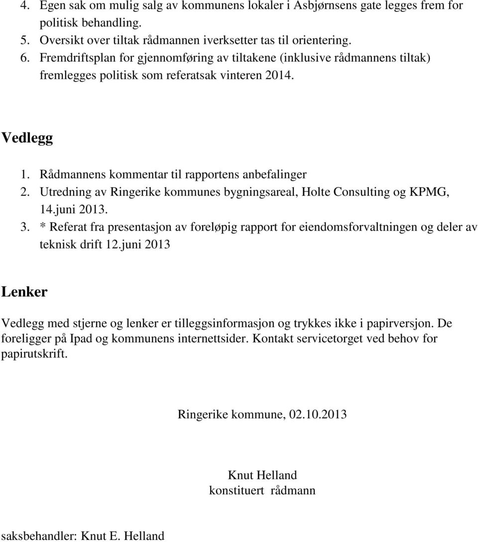 Utredning av Ringerike kommunes bygningsareal, Holte Consulting og KPMG, 14.juni 2013. 3. * Referat fra presentasjon av foreløpig rapport for eiendomsforvaltningen og deler av teknisk drift 12.