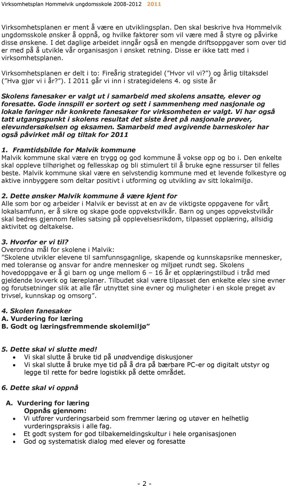 Virksomhetsplanen er delt i to: Fireårig strategidel ( Hvor vil vi? ) og årlig tiltaksdel ( Hva gjør vi i år? ). I 2011 går vi inn i strategidelens 4.