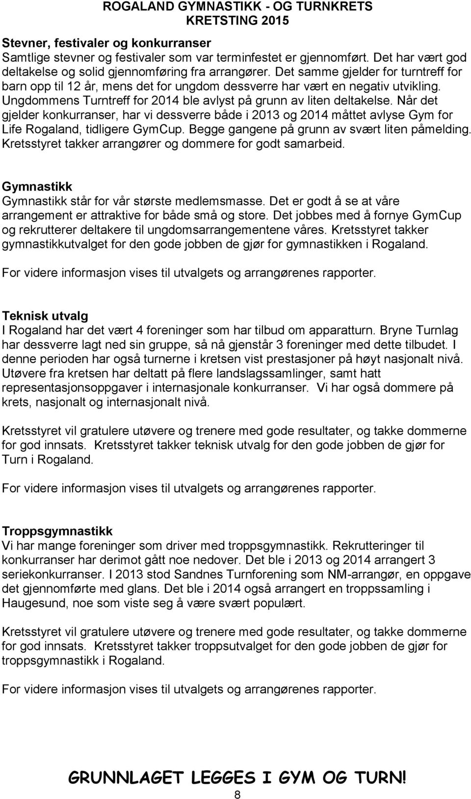 Når det gjelder konkurranser, har vi dessverre både i 2013 og 2014 måttet avlyse Gym for Life Rogaland, tidligere GymCup. Begge gangene på grunn av svært liten påmelding.