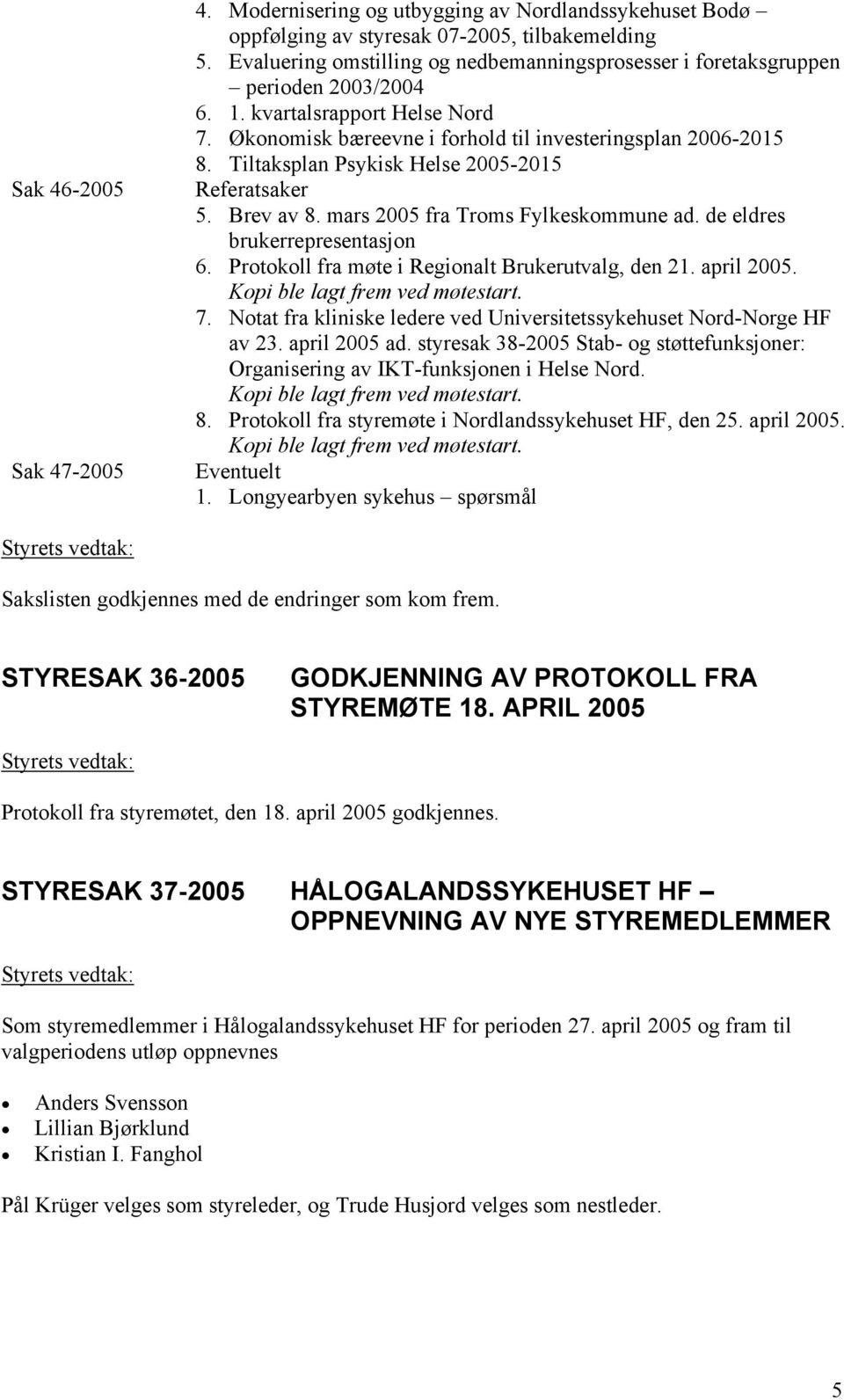 Tiltaksplan Psykisk Helse 2005-2015 Referatsaker 5. Brev av 8. mars 2005 fra Troms Fylkeskommune ad. de eldres brukerrepresentasjon 6. Protokoll fra møte i Regionalt Brukerutvalg, den 21. april 2005.