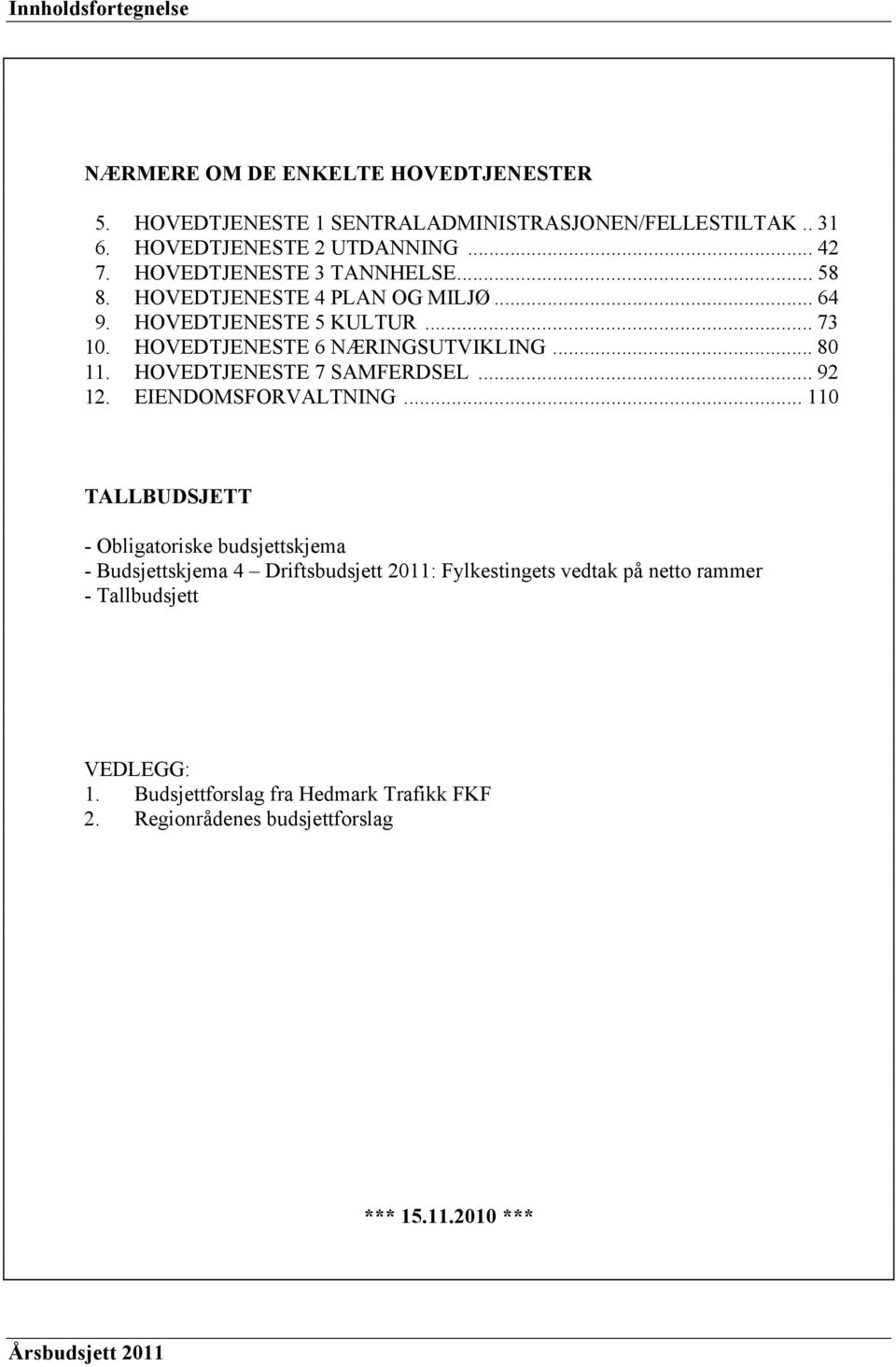 HOVEDTJENESTE 7 SAMFERDSEL... 92 12. EIENDOMSFORVALTNING.