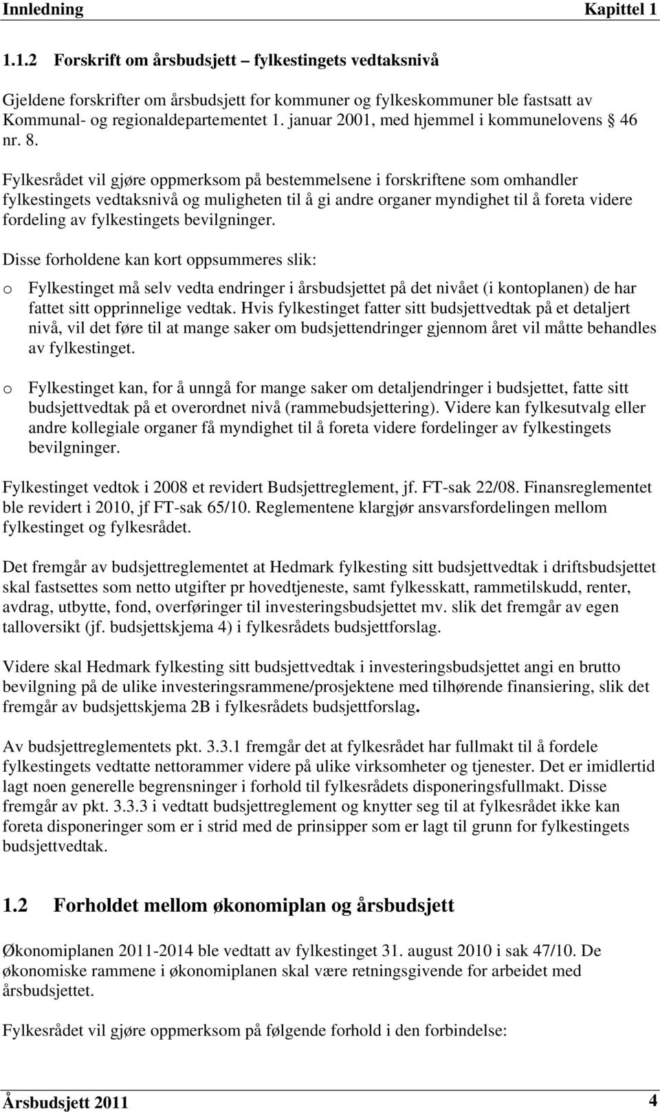 Fylkesrådet vil gjøre oppmerksom på bestemmelsene i forskriftene som omhandler fylkestingets vedtaksnivå og muligheten til å gi andre organer myndighet til å foreta videre fordeling av fylkestingets