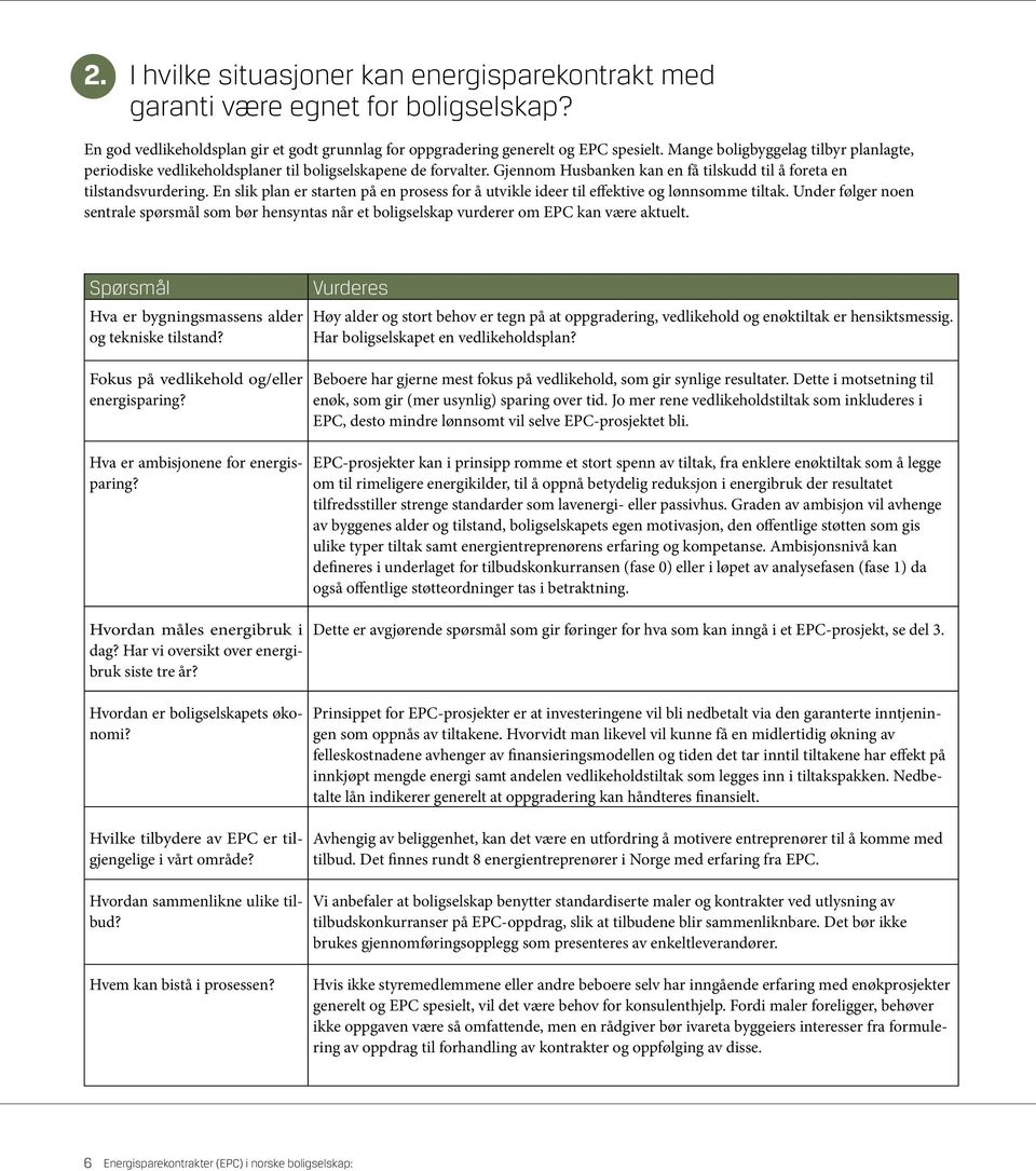 En slik plan er starten på en prosess for å utvikle ideer til effektive og lønnsomme tiltak. Under følger noen sentrale spørsmål som bør hensyntas når et boligselskap vurderer om EPC kan være aktuelt.