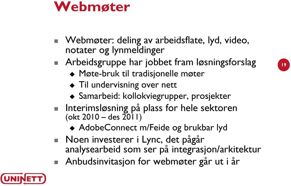 prosjekter Interimsløsning på plass for hele sektoren (okt 2010 des 2011) AdobeConnect m/feide og brukbar lyd