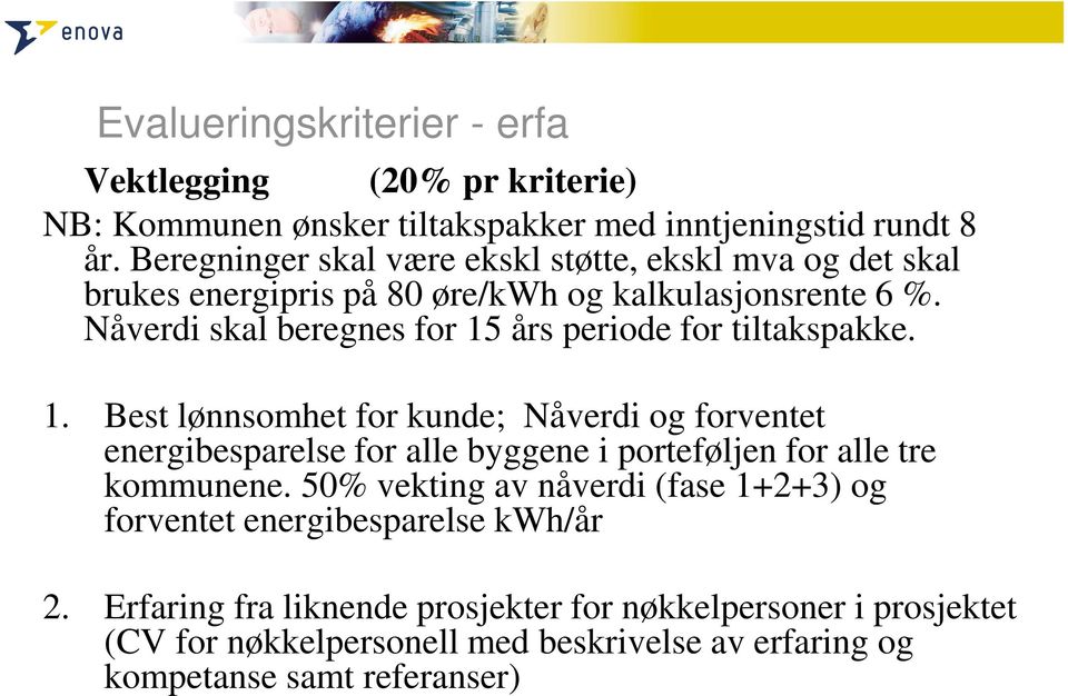 Nåverdi skal beregnes for 15 års periode for tiltakspakke. 1. Best lønnsomhet for kunde; Nåverdi og forventet energibesparelse for alle byggene i porteføljen for alle tre kommunene.