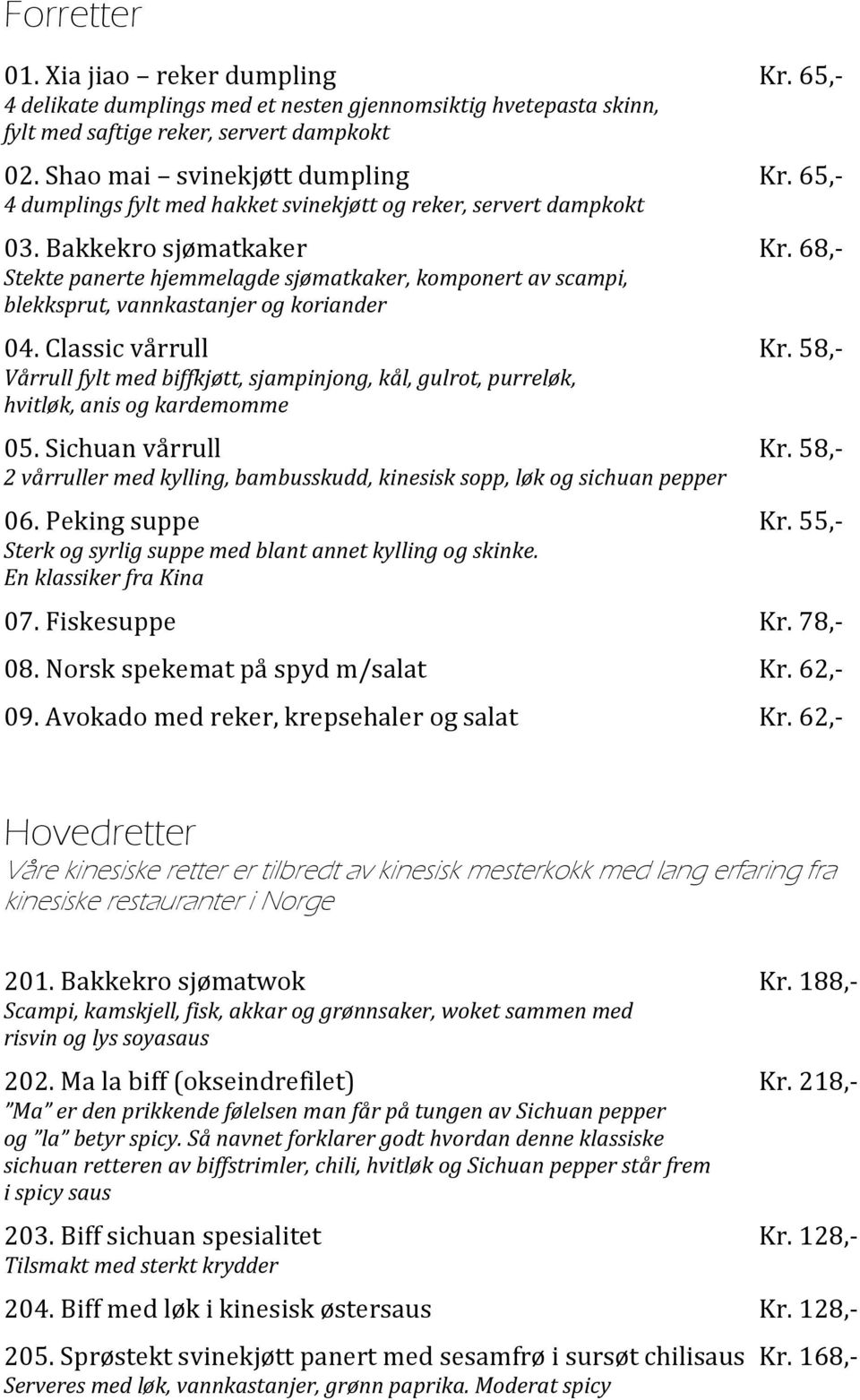 68,- Stekte panerte hjemmelagde sjømatkaker, komponert av scampi, blekksprut, vannkastanjer og koriander 04. Classic vårrull Kr.