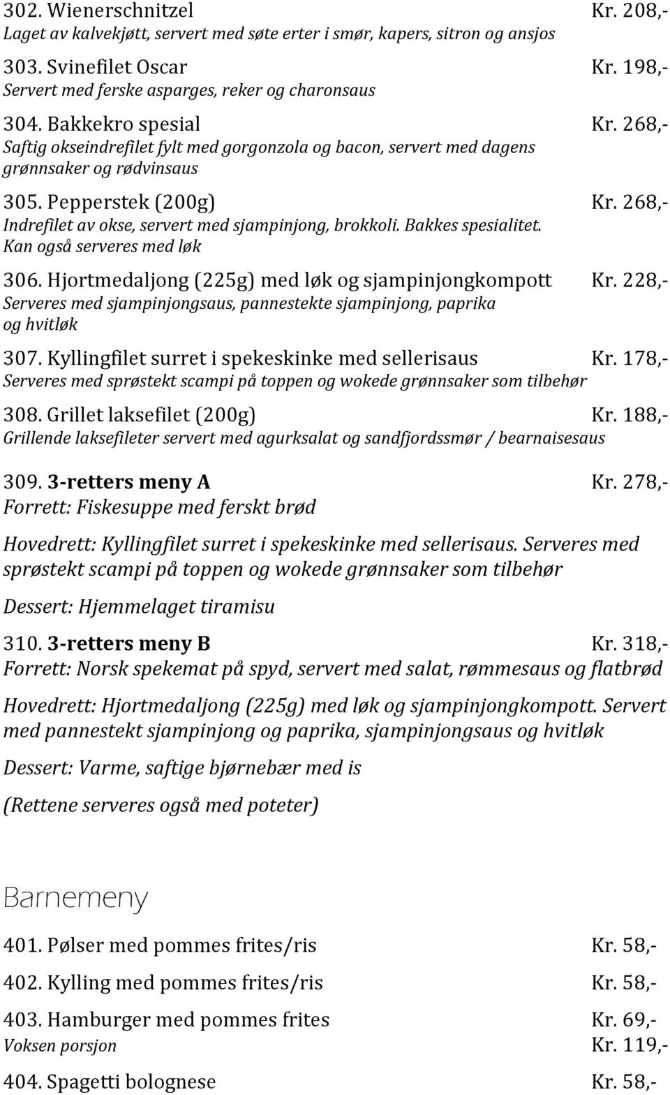 268,- Indrefilet av okse, servert med sjampinjong, brokkoli. Bakkes spesialitet. Kan også serveres med løk 306. Hjortmedaljong (225g) med løk og sjampinjongkompott Kr.