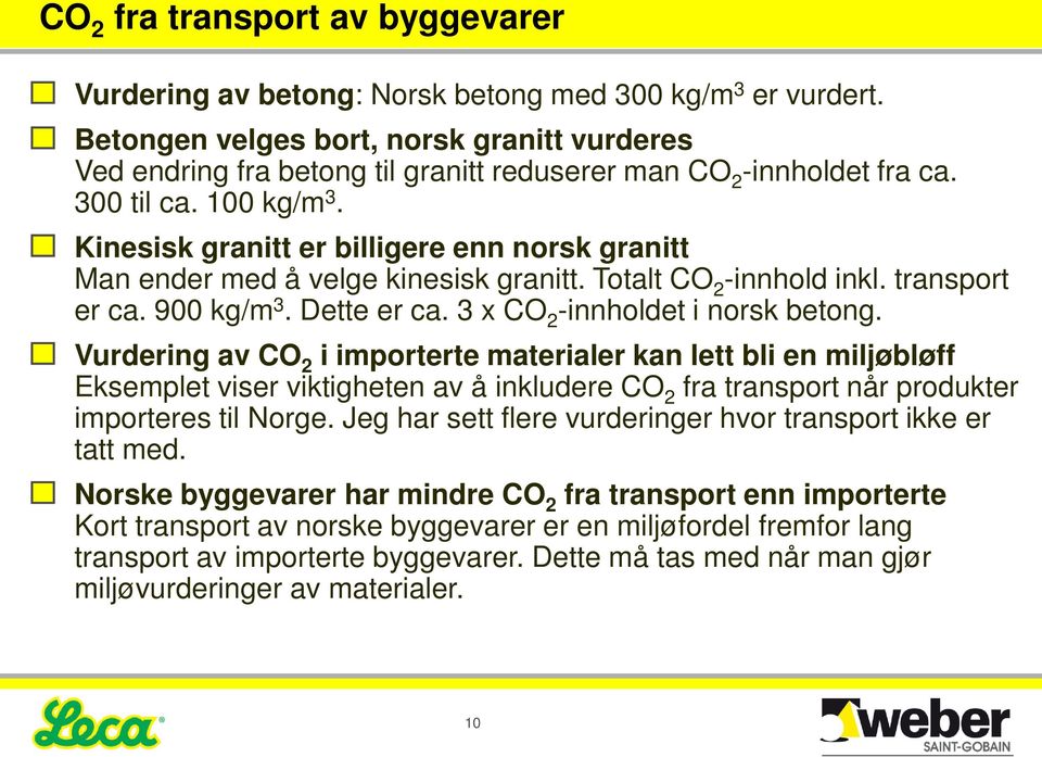 Kinesisk granitt er billigere enn norsk granitt Man ender med å velge kinesisk granitt. Totalt CO 2 -innhold inkl. transport er ca. 900 kg/m 3. Dette er ca. 3 x CO 2 -innholdet i norsk betong.