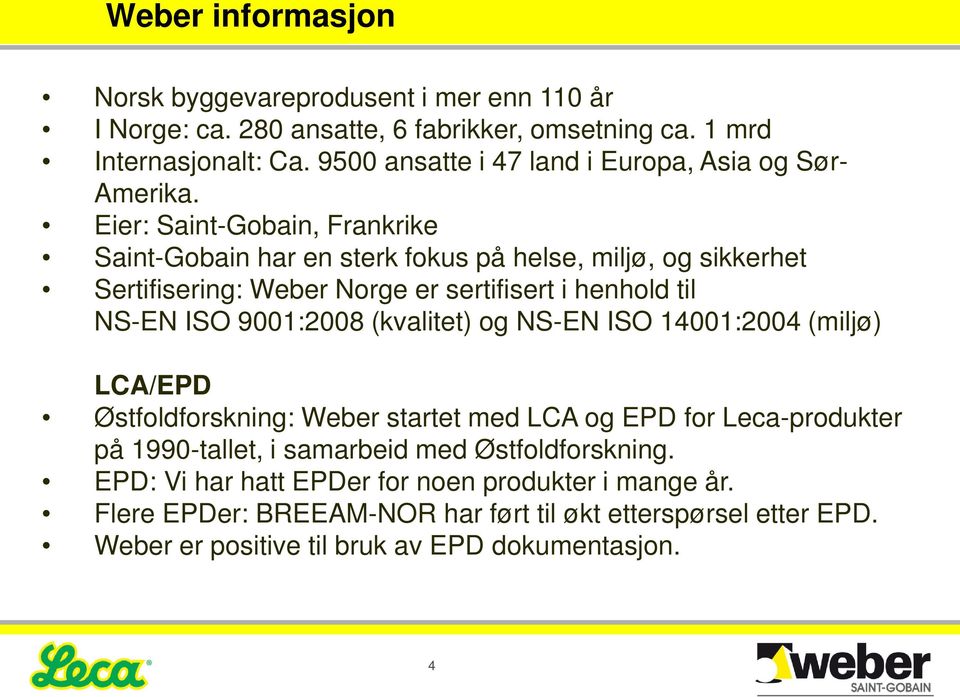 Eier: Saint-Gobain, Frankrike Saint-Gobain har en sterk fokus på helse, miljø, og sikkerhet Sertifisering: Weber Norge er sertifisert i henhold til NS-EN ISO 9001:2008