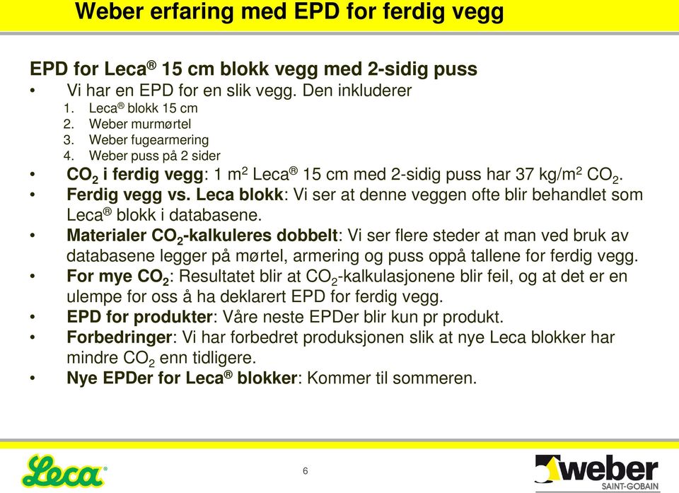 Materialer CO 2 -kalkuleres dobbelt: Vi ser flere steder at man ved bruk av databasene legger på mørtel, armering og puss oppå tallene for ferdig vegg.