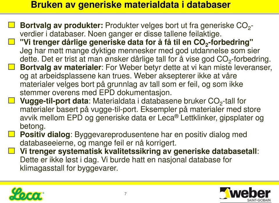 Det er trist at man ønsker dårlige tall for å vise god CO 2 -forbedring. Bortvalg av materialer: For Weber betyr dette at vi kan miste leveranser, og at arbeidsplassene kan trues.