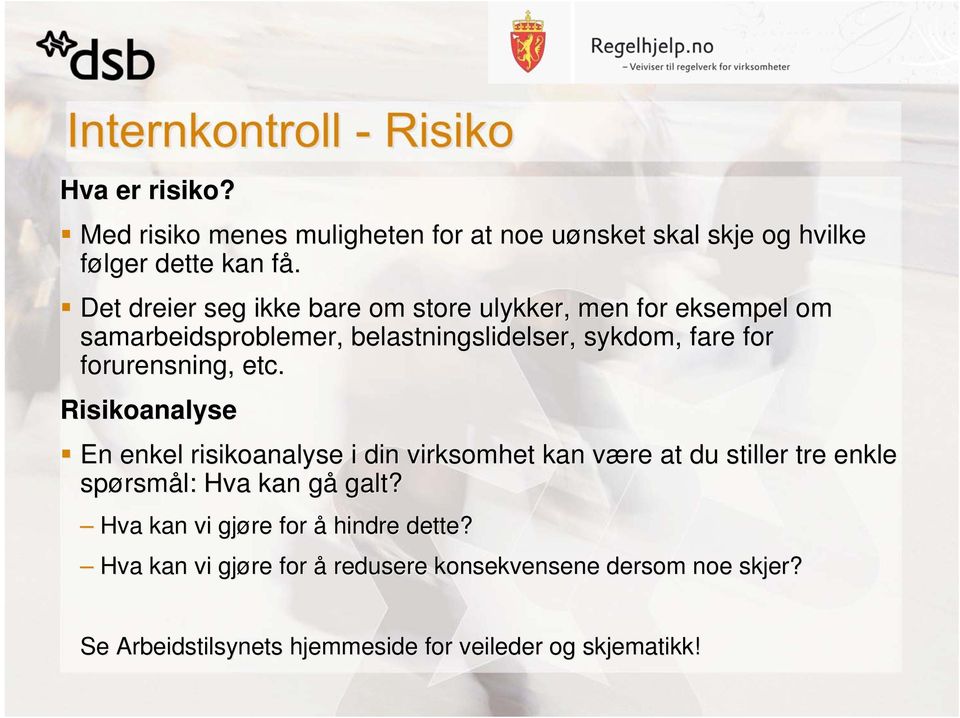 etc. Risikoanalyse En enkel risikoanalyse i din virksomhet kan være at du stiller tre enkle spørsmål: Hva kan gå galt?