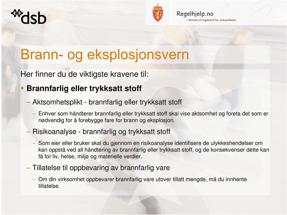 Risikoanalyse - brannfarlig og trykksatt stoff Som eier eller bruker skal du gjennom en risikoanalyse identifisere de ulykkeshendelser om kan oppstå ved all håndtering av brannfarlig