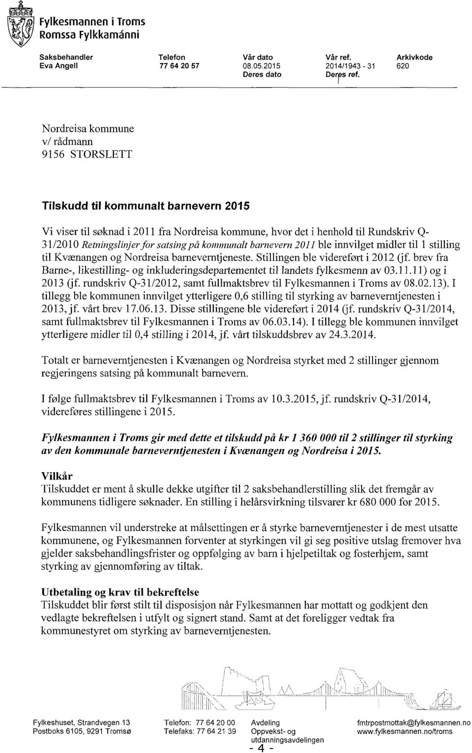 satsing på kommunalt barnevern 2011 ble innvilget midler til 1 stilling til Kvænangen og Nordreisa barneverntjeneste. Stillingen ble videreført i 2012 (jf.