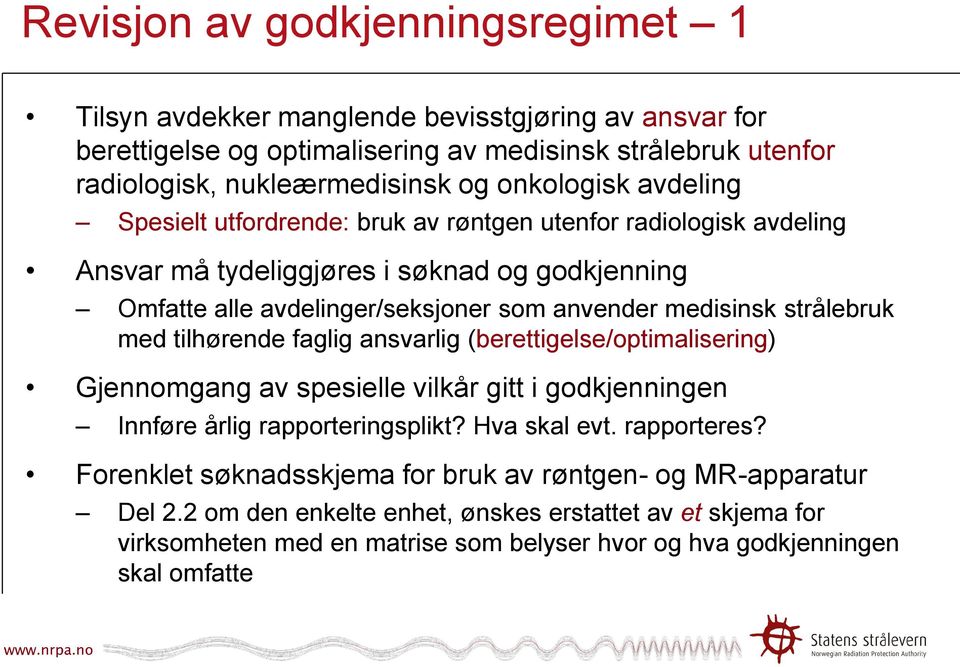 strålebruk med tilhørende faglig ansvarlig (berettigelse/optimalisering) Gjennomgang av spesielle vilkår gitt i godkjenningen Innføre årlig rapporteringsplikt? Hva skal evt. rapporteres?