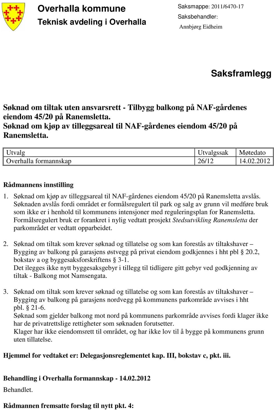 Søknad om kjøp av tilleggsareal til NAF-gårdenes eiendom 45/20 på Ranemsletta avslås.