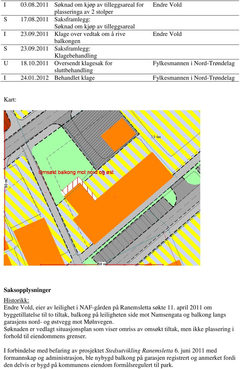 april 2011 om byggetillatelse til to tiltak, balkong på leiligheten side mot Namsengata og balkong langs garasjens nord- og østvegg mot Mølnvegen.