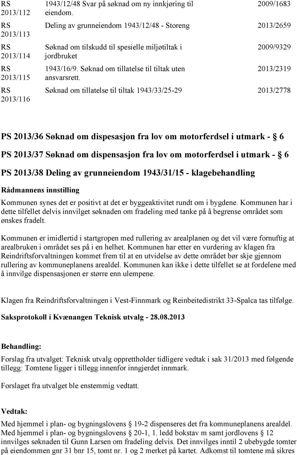 2009/9329 2013/2319 Søknad om tillatelse til tiltak 1943/33/25-29 2013/2778 PS 2013/36 Søknad om dispesasjon fra lov om motorferdsel i utmark - 6 PS 2013/37 Søknad om dispensasjon fra lov om