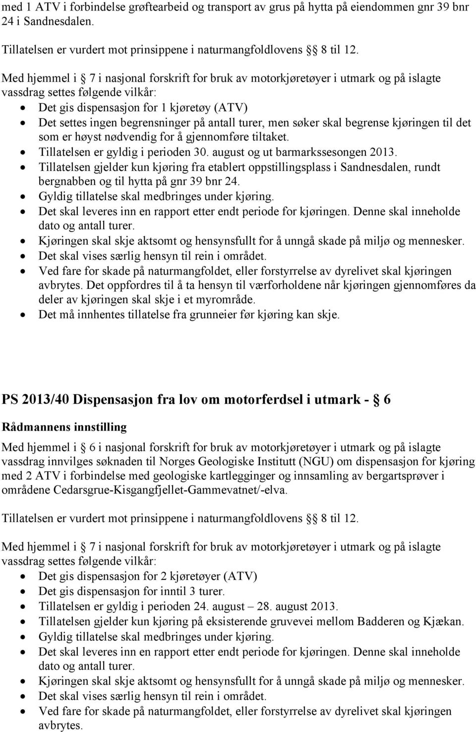 antall turer, men søker skal begrense kjøringen til det som er høyst nødvendig for å gjennomføre tiltaket. Tillatelsen er gyldig i perioden 30. august og ut barmarkssesongen 2013.