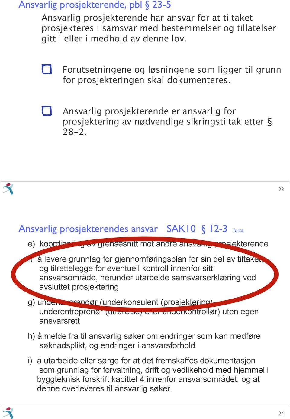 23 e) koordinering av grensesnitt mot andre ansvarlig prosjekterende f) å levere grunnlag for gjennomføringsplan for sin del av tiltaket, og tilrettelegge for eventuell kontroll innenfor sitt