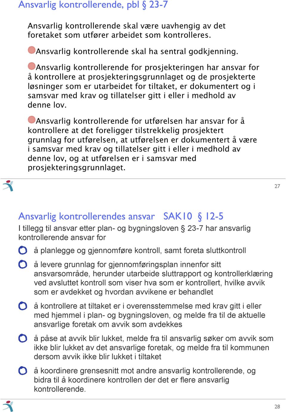 avvikene er behandlet å kontrollere at tiltaket er i overensstemmelse med krav gitt i eller med hjemmel i plan- og bygningsloven, og melde fra til de aktuelle ansvarlige foretak om avvik som avdekkes