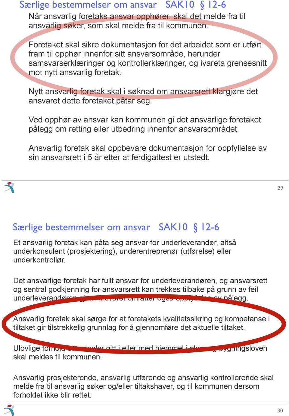 ansvarlig foretak. Nytt ansvarlig foretak skal i søknad om ansvarsrett klargjøre det ansvaret dette foretaket påtar seg.