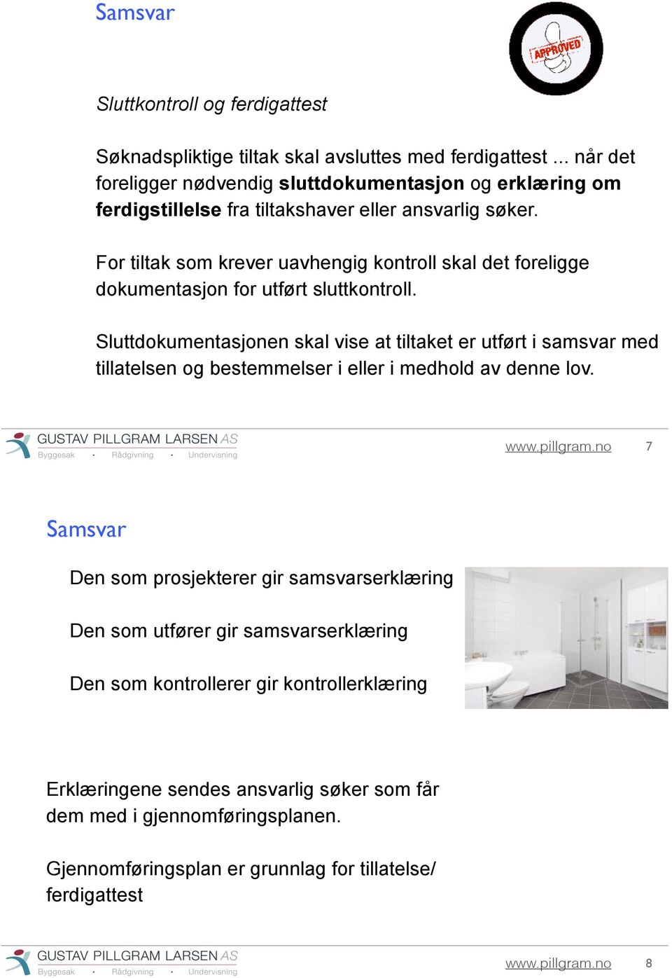 For tiltak som krever uavhengig kontroll skal det foreligge dokumentasjon for utført sluttkontroll.