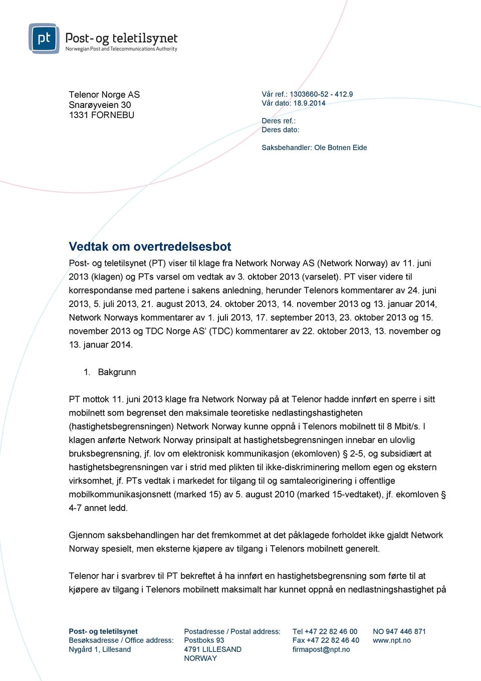 juni 2013 (klagen) og PTs varsel om vedtak av 3. oktober 2013 (varselet). PT viser videre til korrespondanse med partene i sakens anledning, herunder Telenors kommentarer av 24. juni 2013, 5.