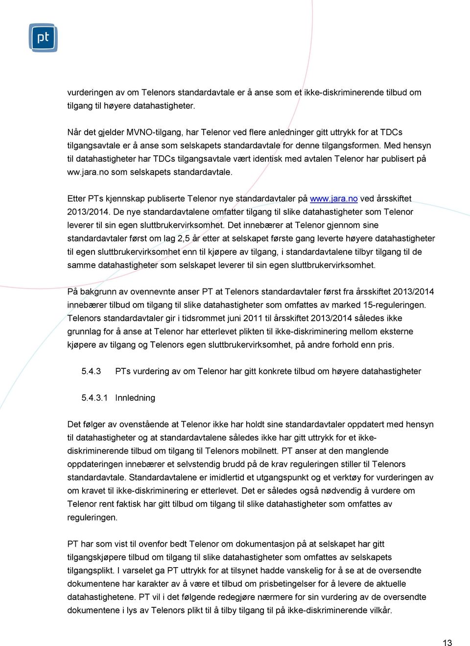Med hensyn til datahastigheter har TDCs tilgangsavtale vært identisk med avtalen Telenor har publisert på ww.jara.no som selskapets standardavtale.