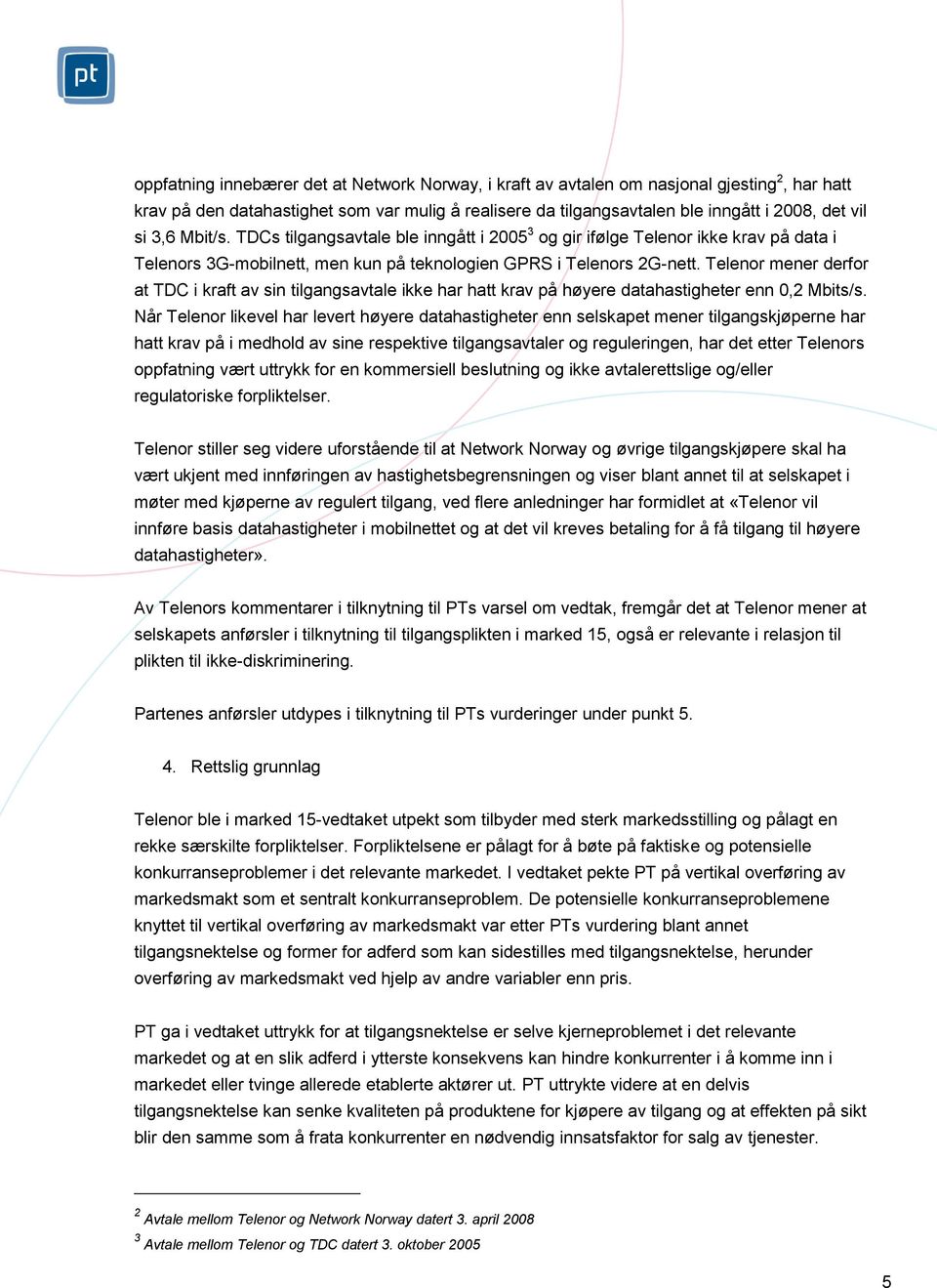 Telenor mener derfor at TDC i kraft av sin tilgangsavtale ikke har hatt krav på høyere datahastigheter enn 0,2 Mbits/s.