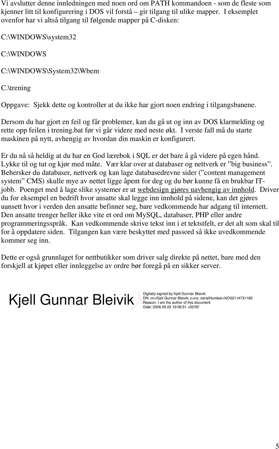 \ Oppgave: Sjekk dette og kontroller at du ikke har gjort noen endring i tilgangsbanene. Dersom du har gjort en feil og får problemer, kan du gå ut og inn av DOS klarmelding og rette opp feilen i.